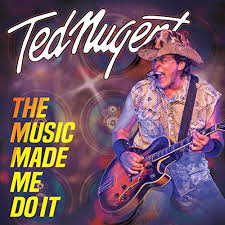 THE MUSIC MADE ME DO IT - Ted Nugent